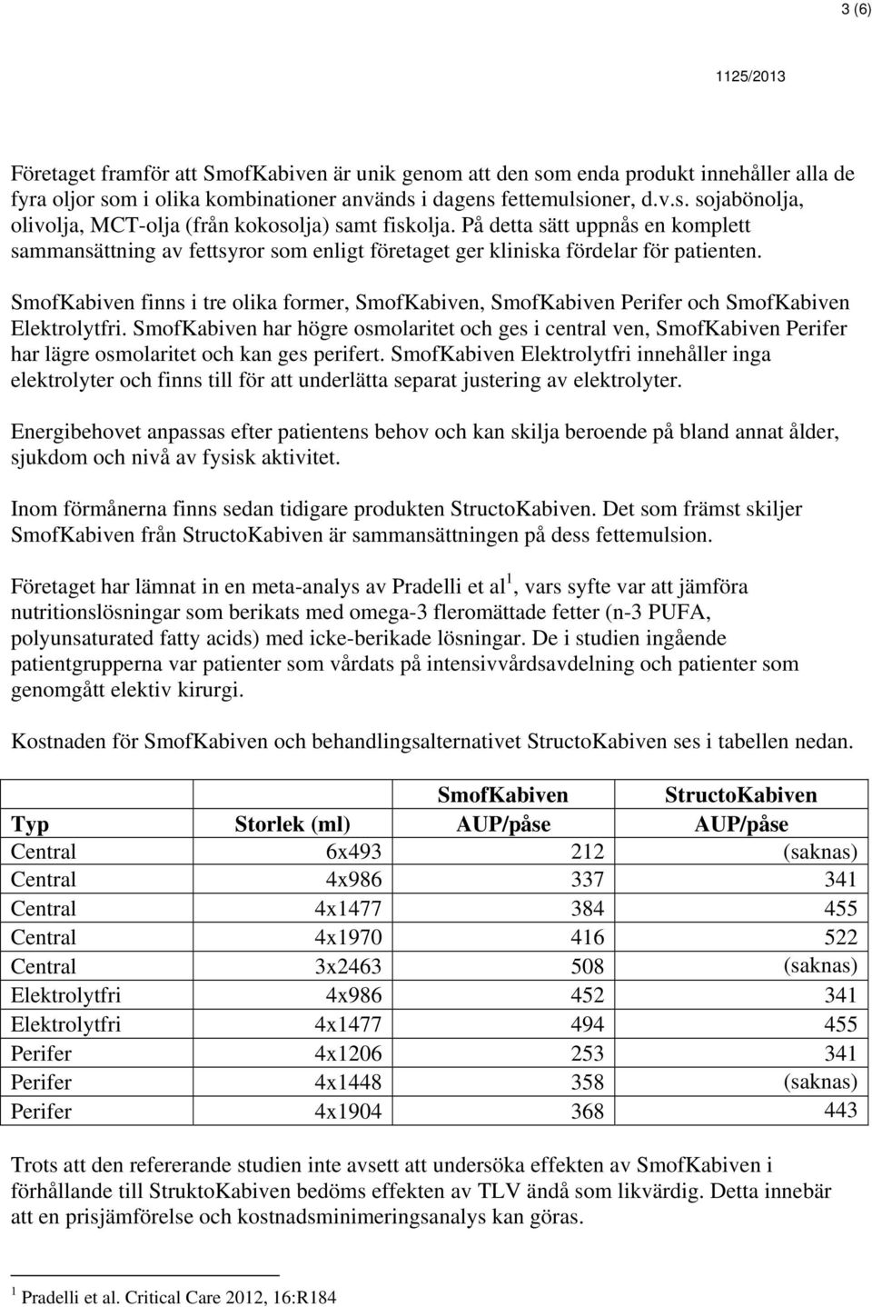 har högre osmolaritet och ges i central ven, Perifer har lägre osmolaritet och kan ges perifert.