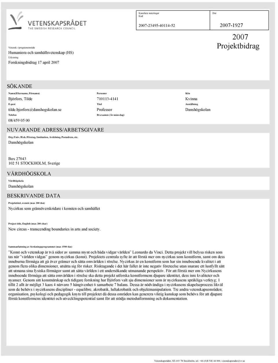 E-post Titel Anställning tilde.bjorfors@danshogskolan.se Professor Danshögskolan Telefon Dr.examen (År-mån-dag) 08/459 05 00 NUVARANDE ADRESS/ARBETSGIVARE Org./Univ./H.sk./Företag, Institution, Avdelning, Postadress, etc.