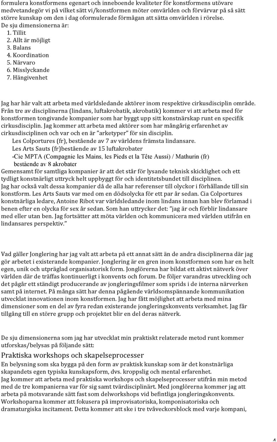 Hängivenhet Jag har här valt att arbeta med världsledande aktörer inom respektive cirkusdisciplin område.