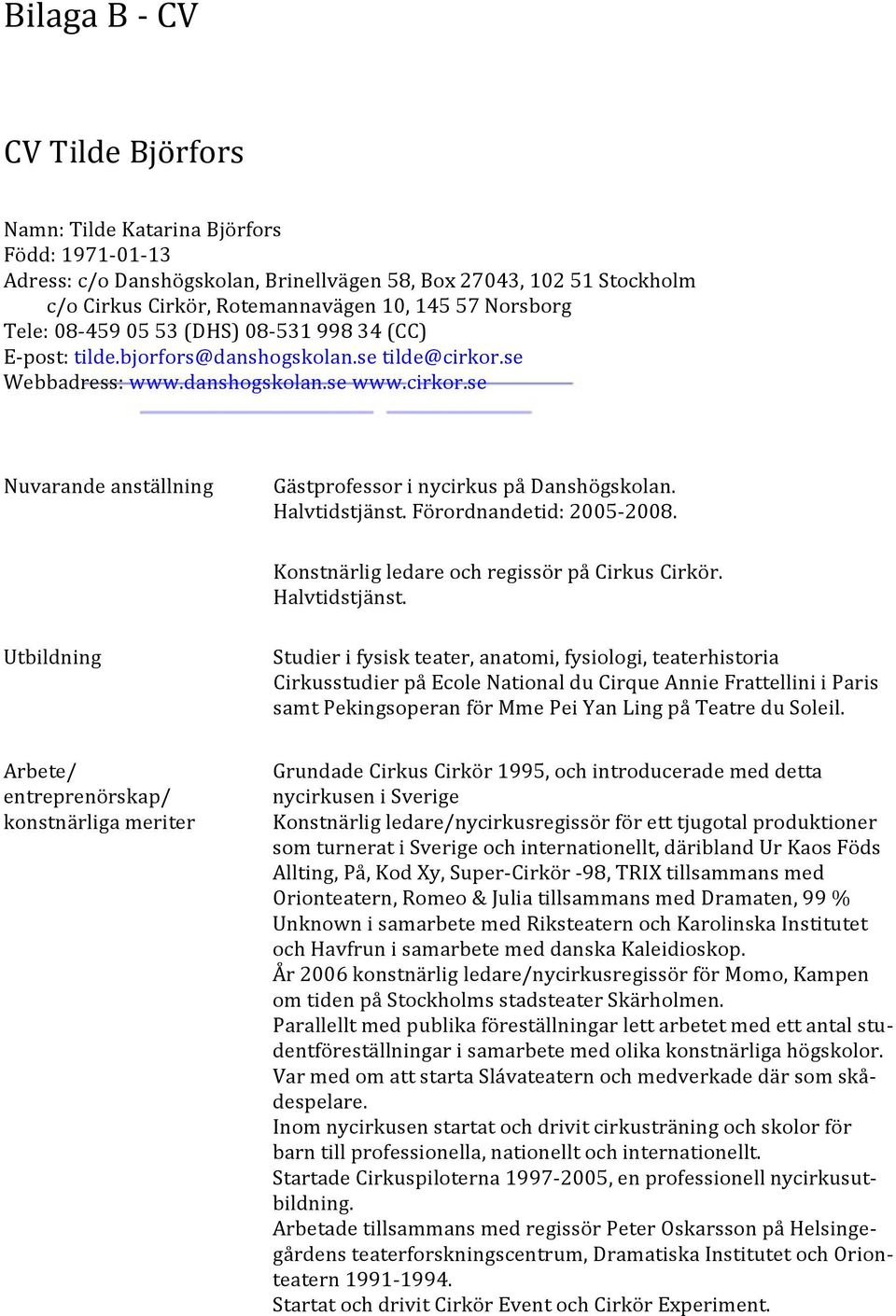 Halvtidstjänst. Förordnandetid: 2005-2008. Konstnärlig ledare och regissör på Cirkus Cirkör. Halvtidstjänst.
