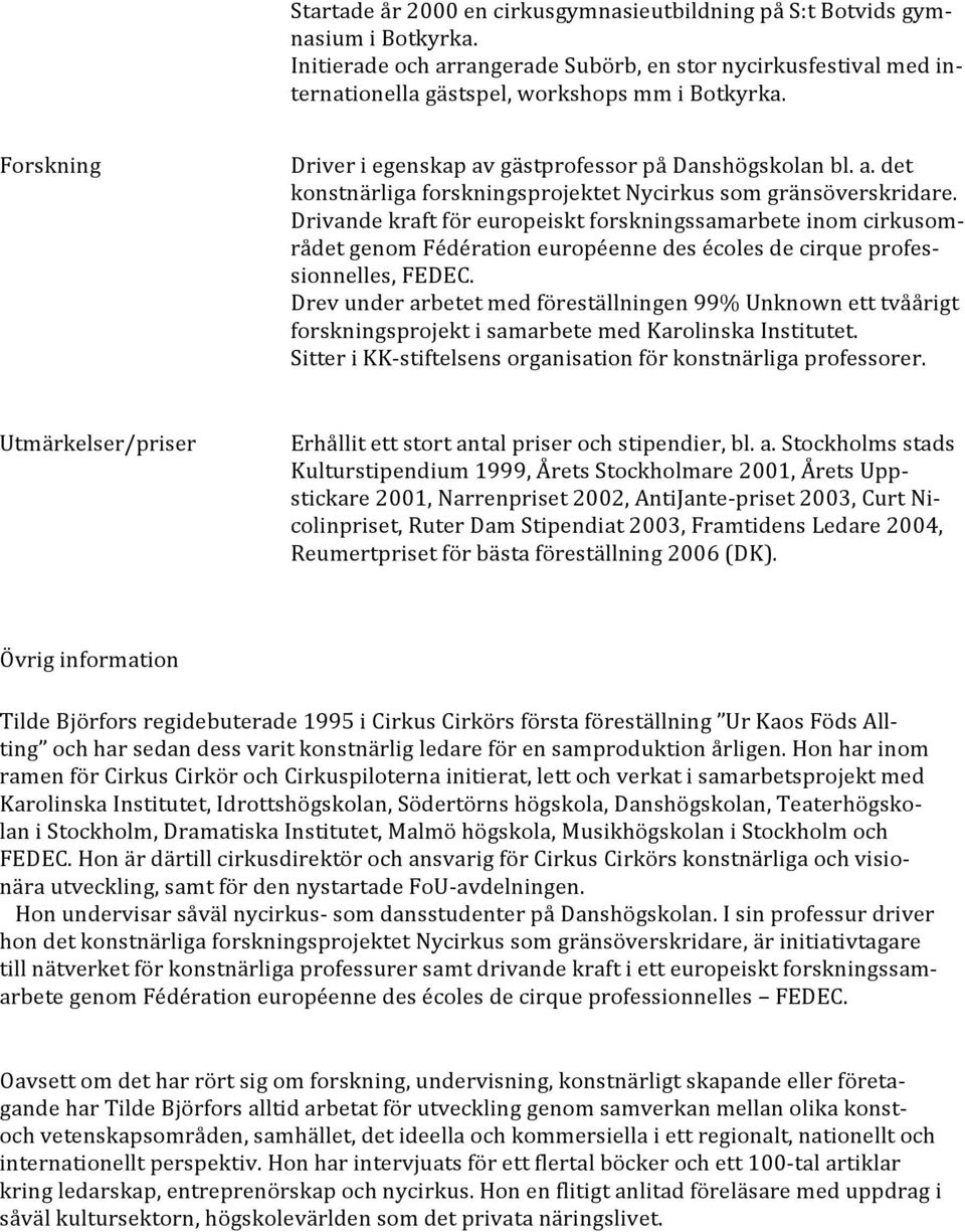 Drivande kraft för europeiskt forskningssamarbete inom cirkusom- rådet genom Fédération européenne des écoles de cirque profes- sionnelles, FEDEC.