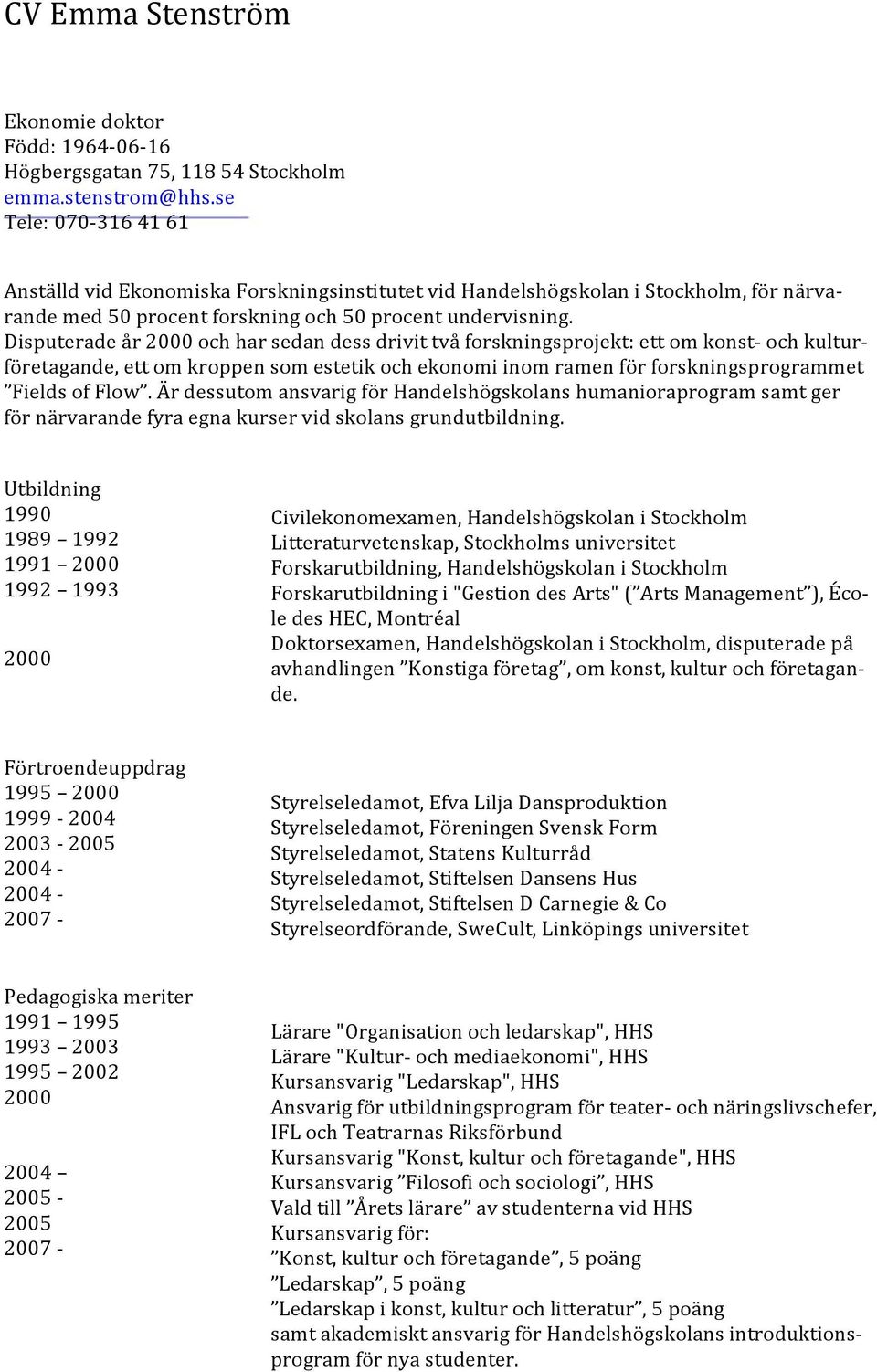 Disputerade år 2000 och har sedan dess drivit två forskningsprojekt: ett om konst- och kultur- företagande, ett om kroppen som estetik och ekonomi inom ramen för forskningsprogrammet Fields of Flow.