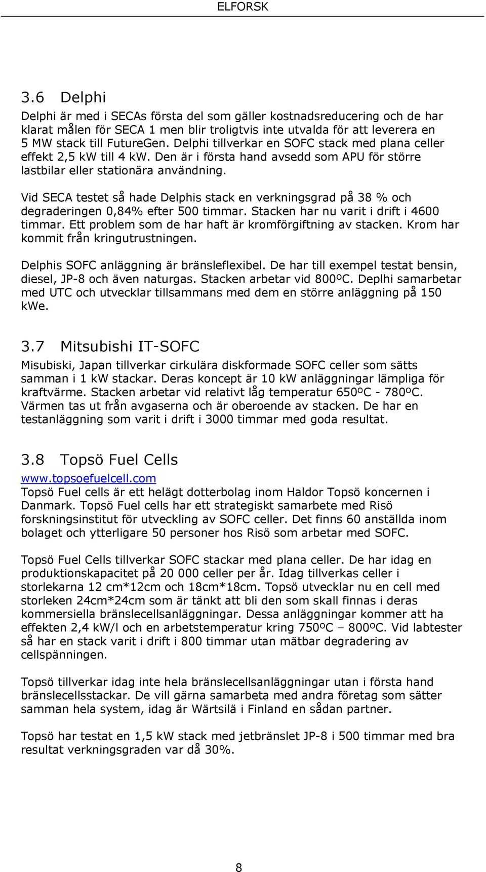 Vid SECA testet så hade Delphis stack en verkningsgrad på 38 % och degraderingen 0,84% efter 500 timmar. Stacken har nu varit i drift i 4600 timmar.