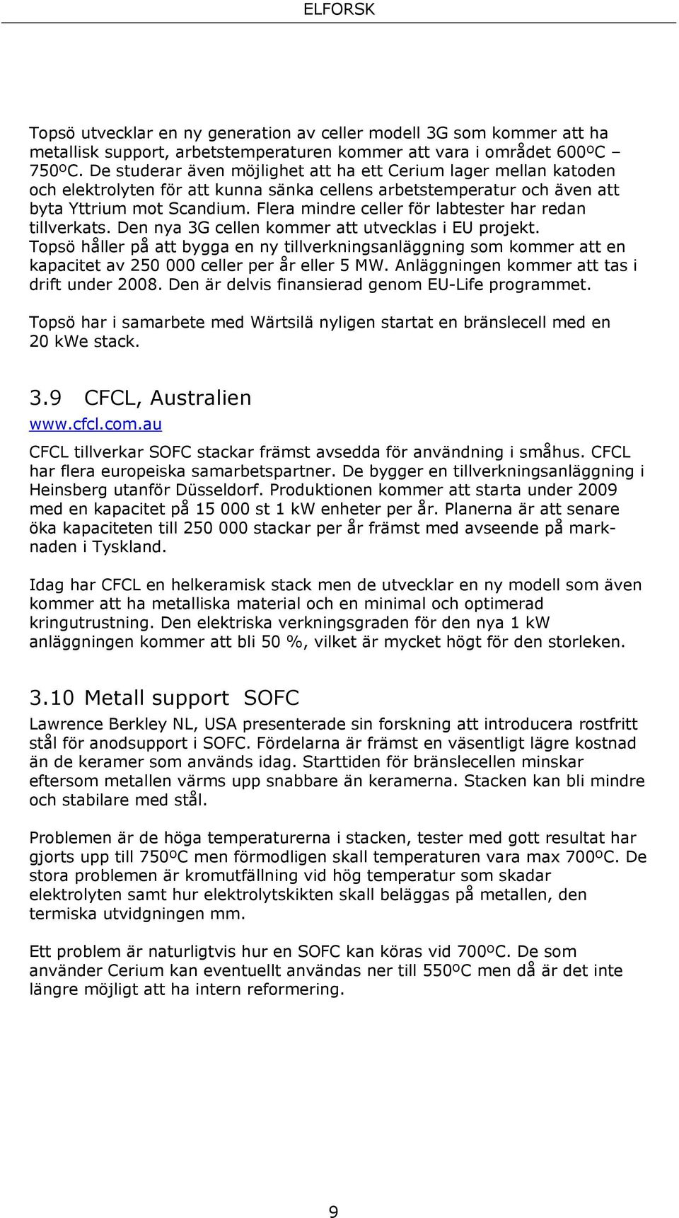 Flera mindre celler för labtester har redan tillverkats. Den nya 3G cellen kommer att utvecklas i EU projekt.