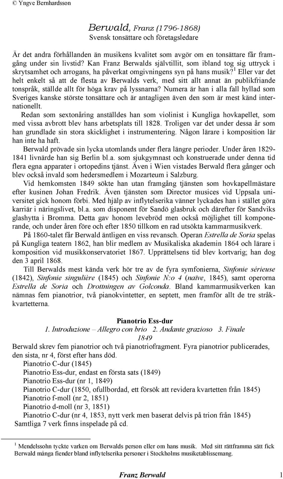 1 Eller var det helt enkelt så att de flesta av Berwalds verk, med sitt allt annat än publikfriande tonspråk, ställde allt för höga krav på lyssnarna?