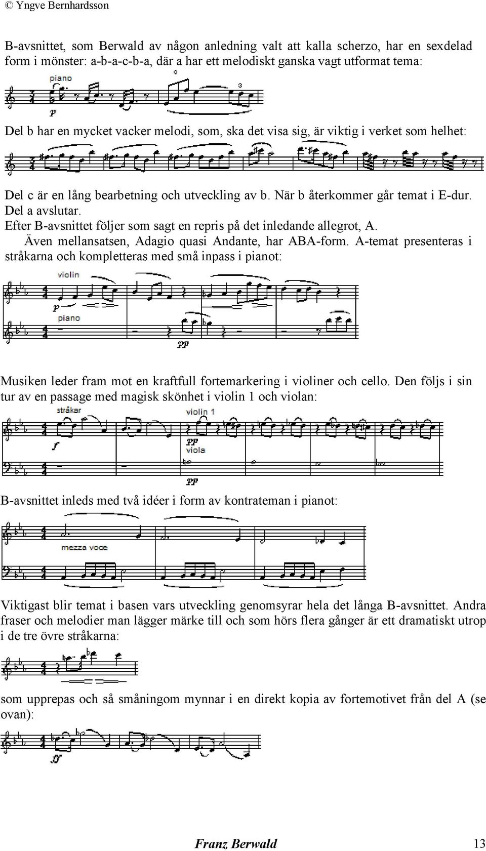 Efter B-avsnittet följer som sagt en repris på det inledande allegrot, A. Även mellansatsen, Adagio quasi Andante, har ABA-form.