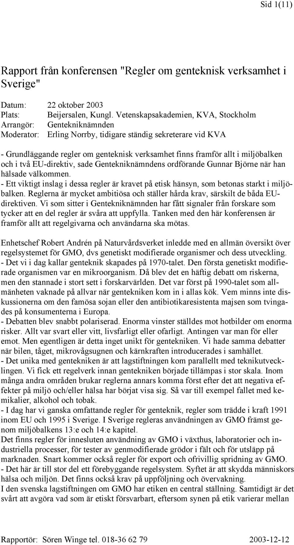 miljöbalken och i två EU-direktiv, sade Gentekniknämndens ordförande Gunnar Björne när han hälsade välkommen.