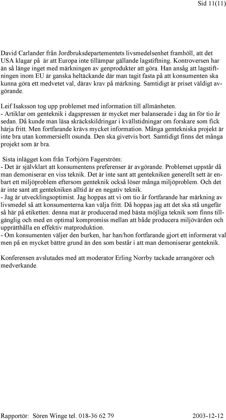 Han ansåg att lagstiftningen inom EU är ganska heltäckande där man tagit fasta på att konsumenten ska kunna göra ett medvetet val, därav krav på märkning. Samtidigt är priset väldigt avgörande.