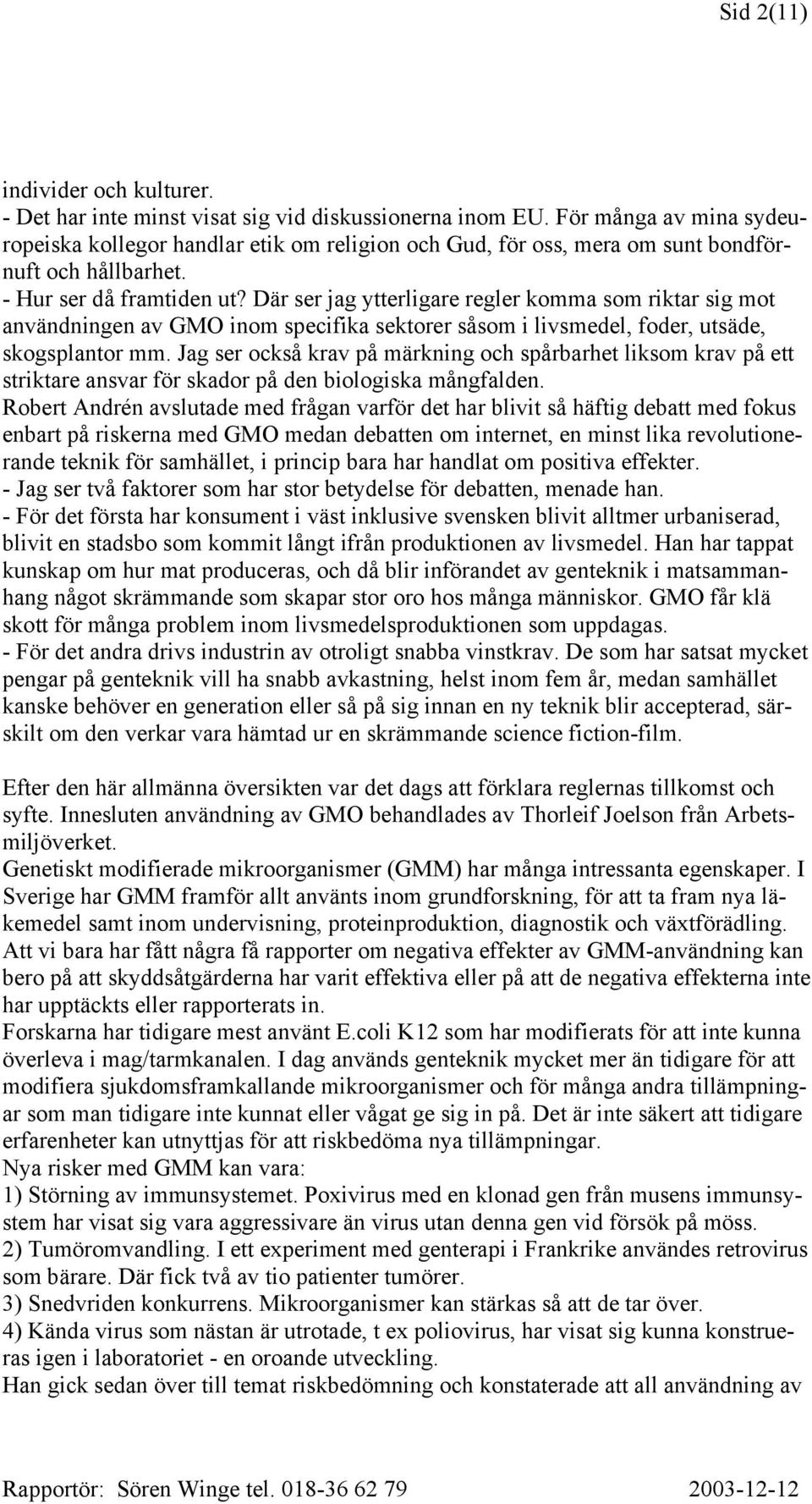 Där ser jag ytterligare regler komma som riktar sig mot användningen av GMO inom specifika sektorer såsom i livsmedel, foder, utsäde, skogsplantor mm.