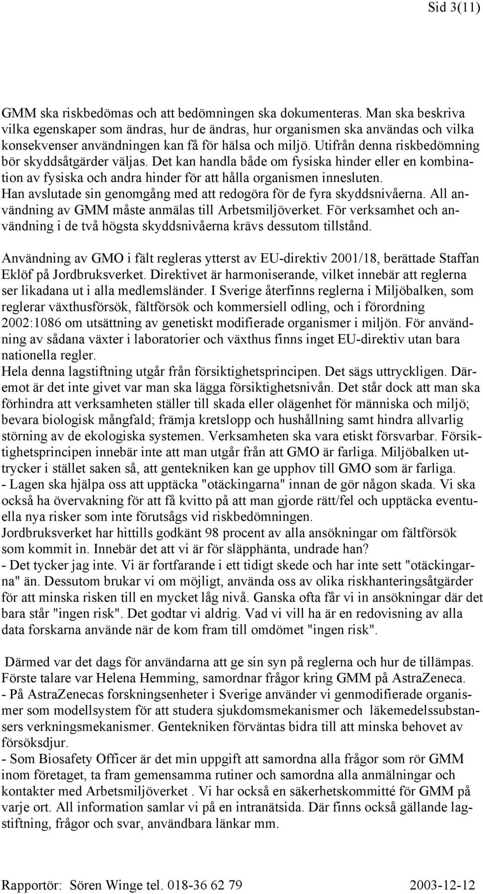 Utifrån denna riskbedömning bör skyddsåtgärder väljas. Det kan handla både om fysiska hinder eller en kombination av fysiska och andra hinder för att hålla organismen innesluten.