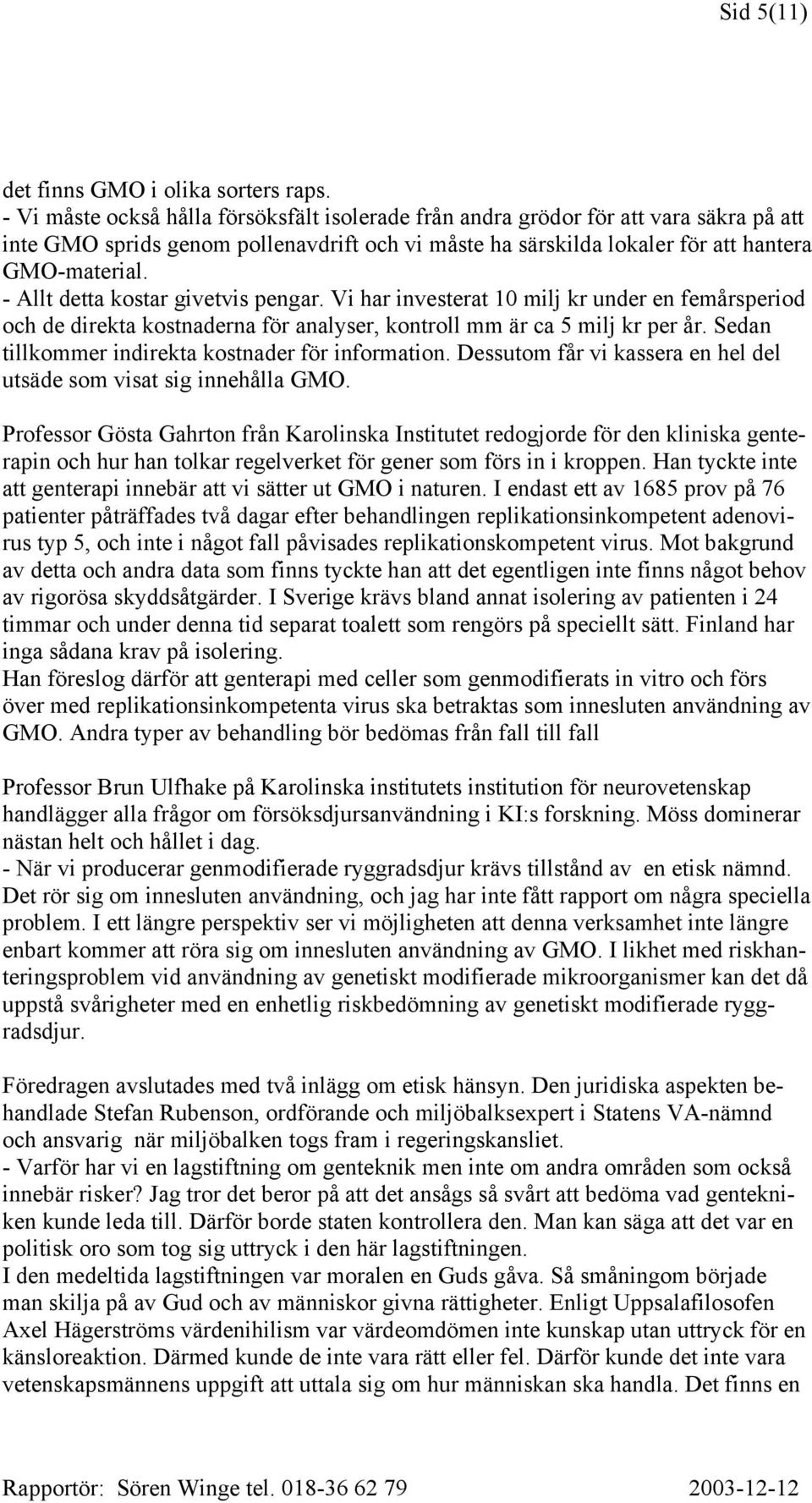 - Allt detta kostar givetvis pengar. Vi har investerat 10 milj kr under en femårsperiod och de direkta kostnaderna för analyser, kontroll mm är ca 5 milj kr per år.