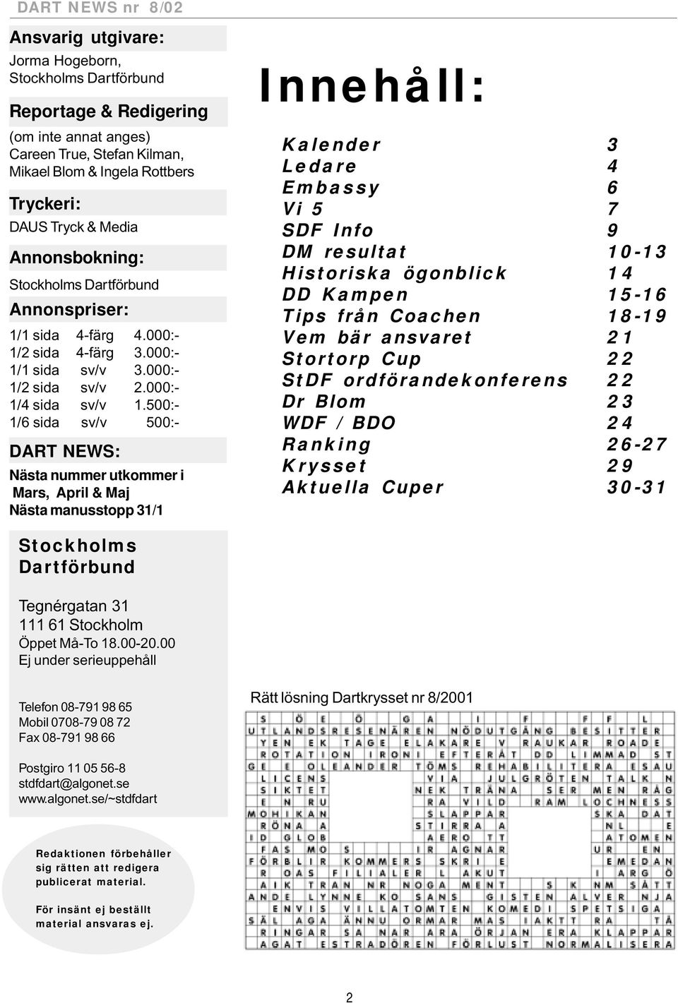 500:- 1/6 sida sv/v 500:- DART NEWS: Nästa nummer utkommer i Mars, April & Maj Nästa manusstopp 31/1 Innehåll: Kalender 3 Ledare 4 Embassy 6 Vi 5 7 SDF Info 9 DM resultat 10-13 Historiska ögonblick