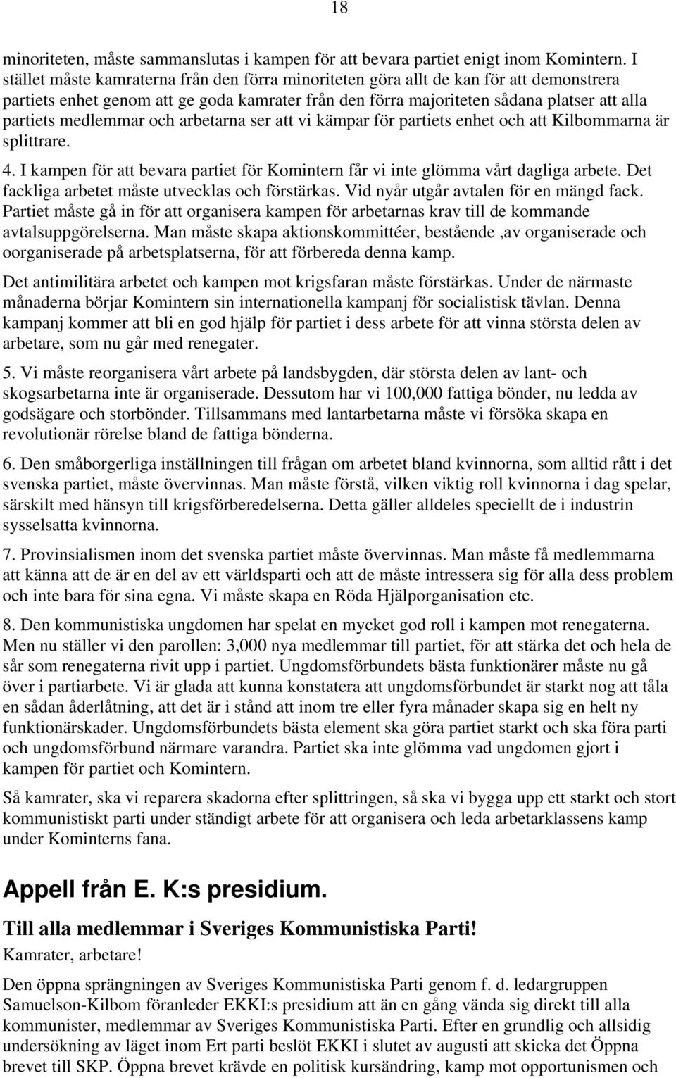 medlemmar och arbetarna ser att vi kämpar för partiets enhet och att Kilbommarna är splittrare. 4. I kampen för att bevara partiet för Komintern får vi inte glömma vårt dagliga arbete.