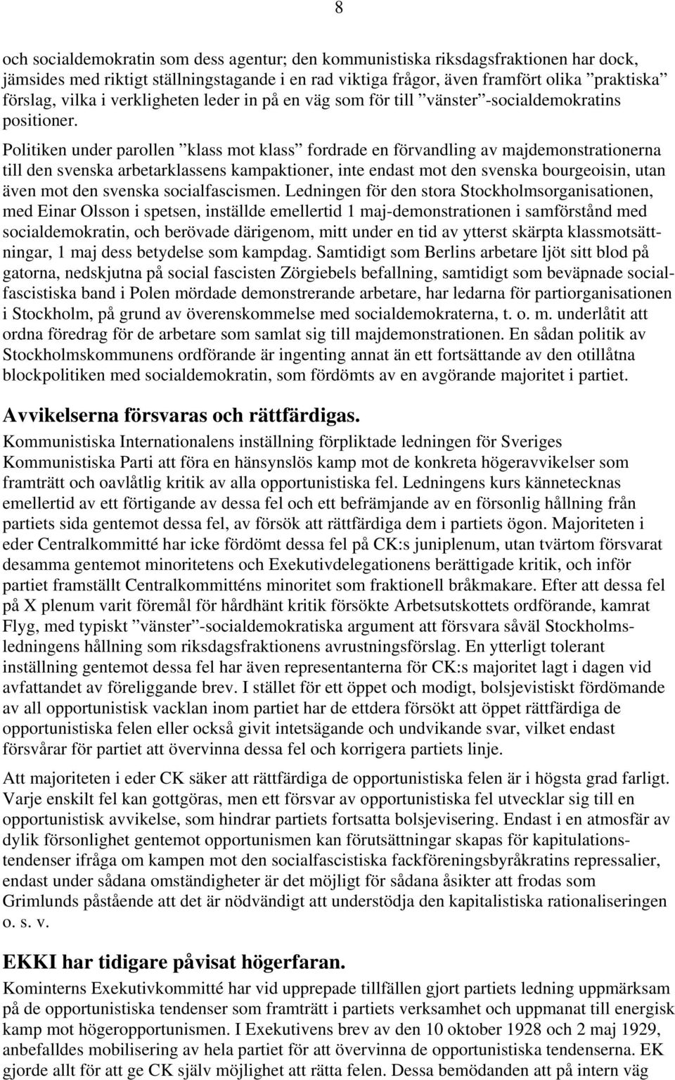 Politiken under parollen klass mot klass fordrade en förvandling av majdemonstrationerna till den svenska arbetarklassens kampaktioner, inte endast mot den svenska bourgeoisin, utan även mot den