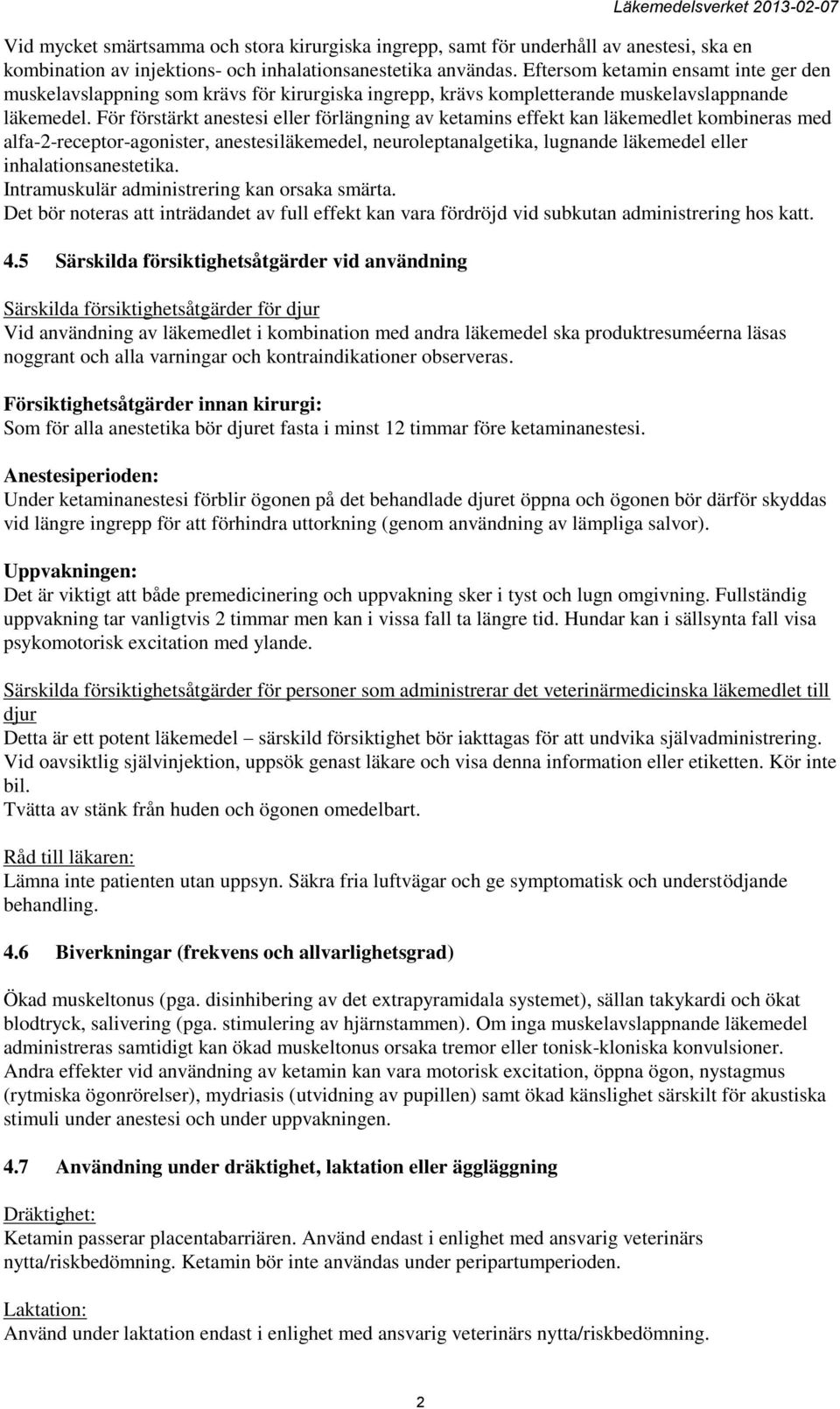 För förstärkt anestesi eller förlängning av ketamins effekt kan läkemedlet kombineras med alfa-2-receptor-agonister, anestesiläkemedel, neuroleptanalgetika, lugnande läkemedel eller