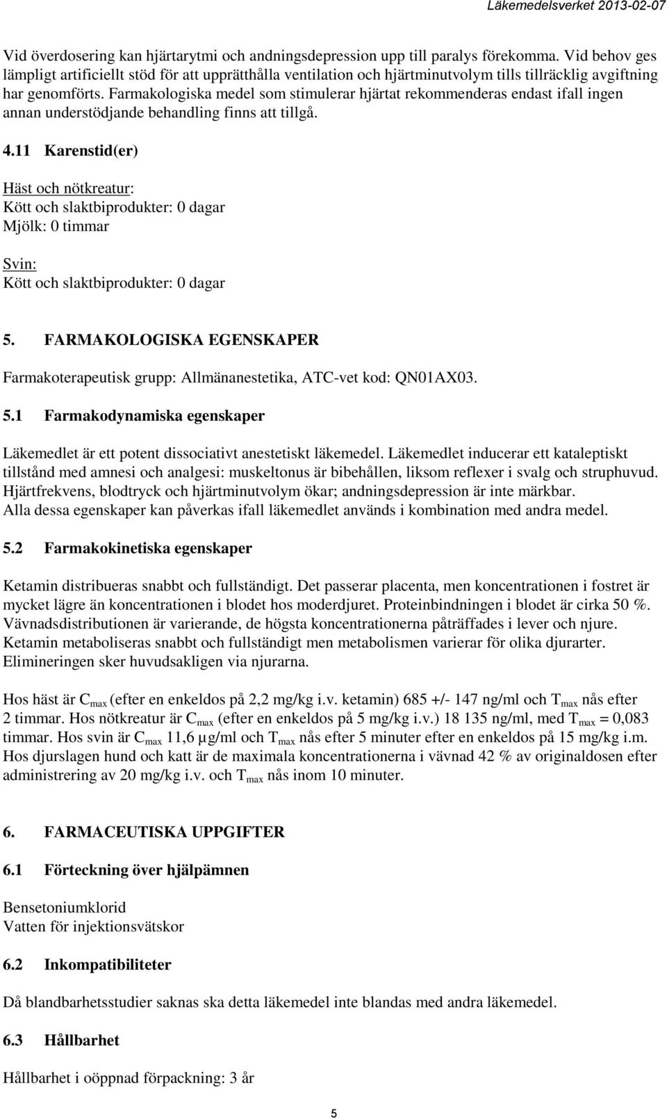 Farmakologiska medel som stimulerar hjärtat rekommenderas endast ifall ingen annan understödjande behandling finns att tillgå. 4.