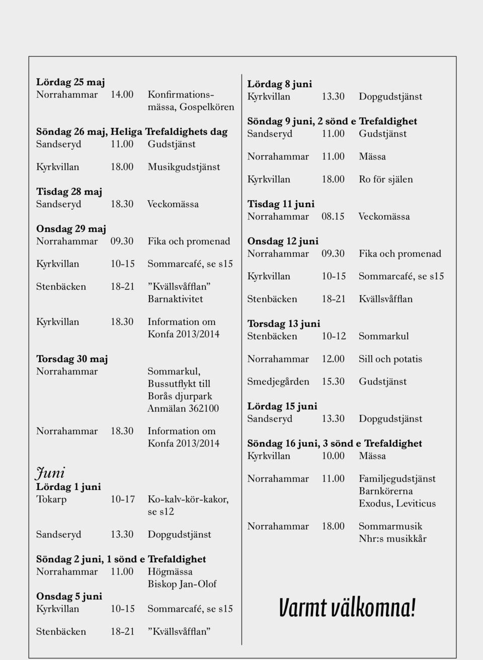 30 Information om Konfa 2013/2014 Torsdag 30 maj Norrahammar Sommarkul, Bussutflykt till Borås djurpark Anmälan 362100 Norrahammar 18.