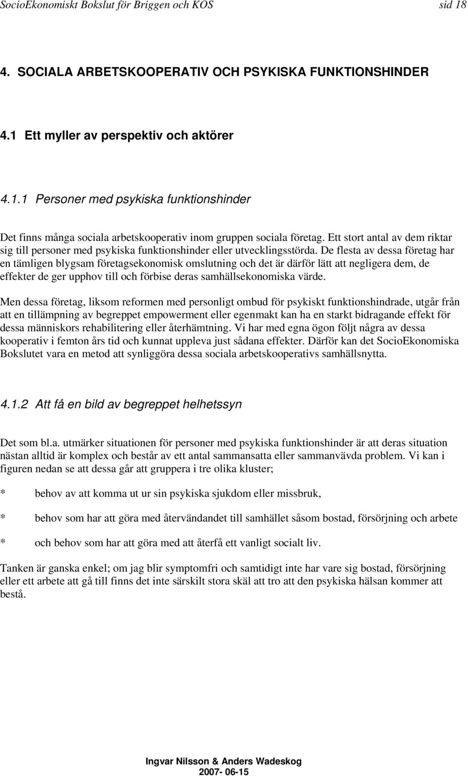 De flesta av dessa företag har en tämligen blygsam företagsekonomisk omslutning och det är därför lätt att negligera dem, de effekter de ger upphov till och förbise deras samhällsekonomiska värde.