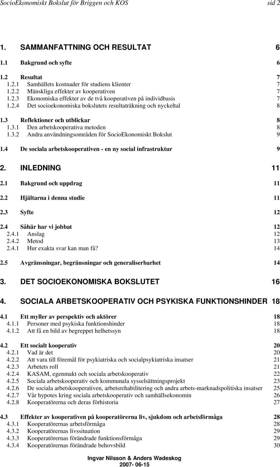 3.2 Andra användningsområden för SocioEkonomiskt Bokslut 9 1.4 De sociala arbetskooperativen - en ny social infrastruktur 9 2. INLEDNING 11 2.1 Bakgrund och uppdrag 11 2.