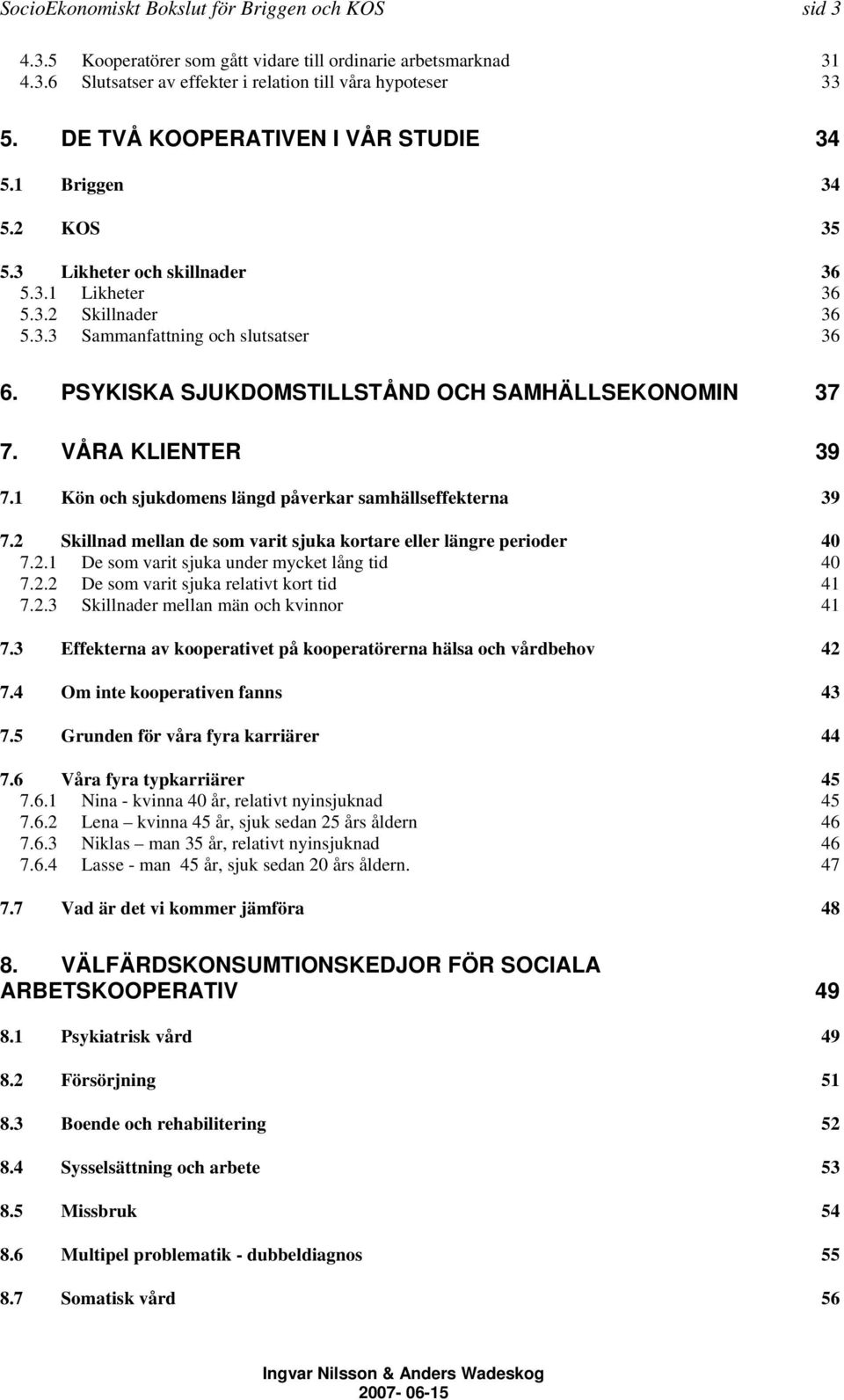 PSYKISKA SJUKDOMSTILLSTÅND OCH SAMHÄLLSEKONOMIN 37 7. VÅRA KLIENTER 39 7.1 Kön och sjukdomens längd påverkar samhällseffekterna 39 7.