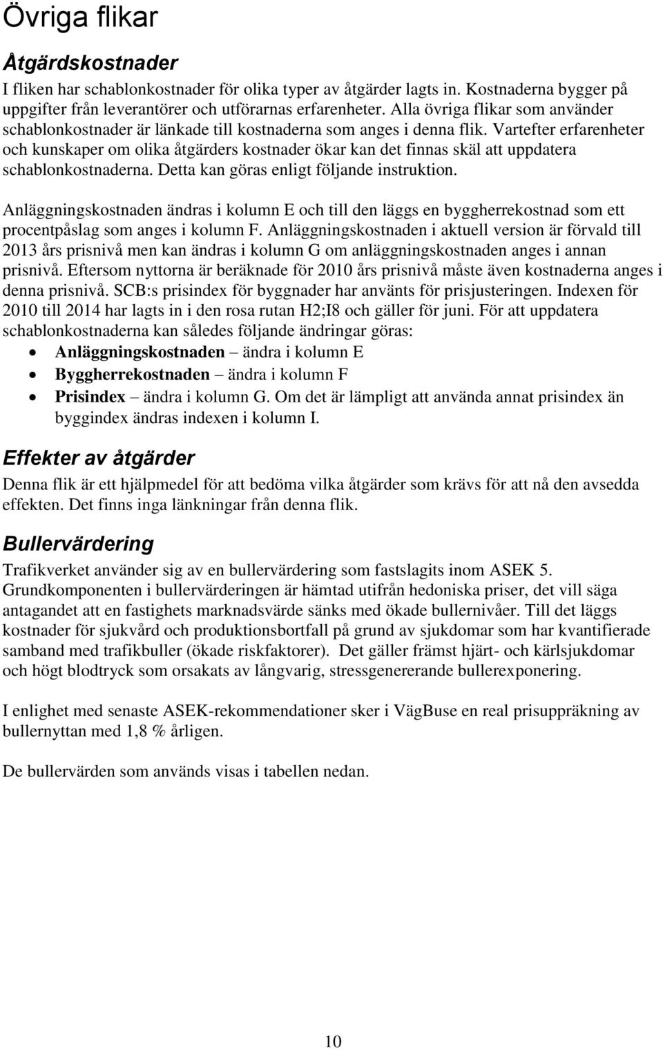 Vartefter erfarenheter och kunskaper om olika åtgärders kostnader ökar kan det finnas skäl att uppdatera schablonkostnaderna. Detta kan göras enligt följande instruktion.