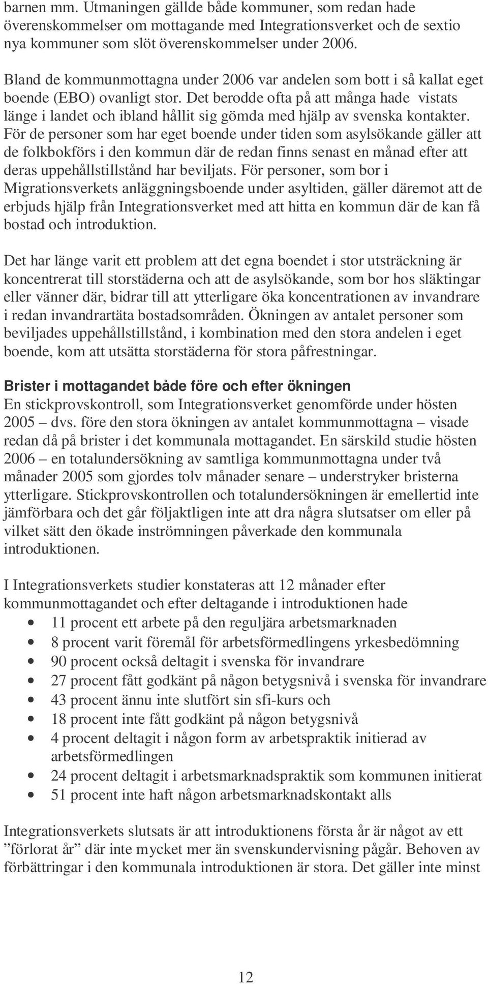 Det berodde ofta på att många hade vistats länge i landet och ibland hållit sig gömda med hjälp av svenska kontakter.