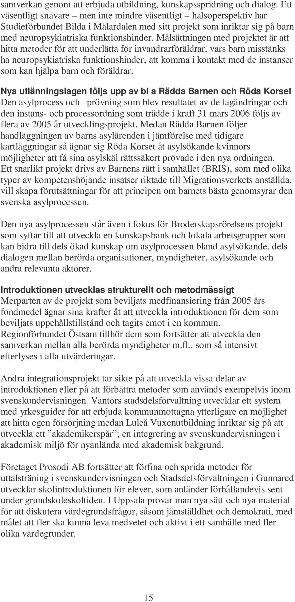 Målsättningen med projektet är att hitta metoder för att underlätta för invandrarföräldrar, vars barn misstänks ha neuropsykiatriska funktionshinder, att komma i kontakt med de instanser som kan