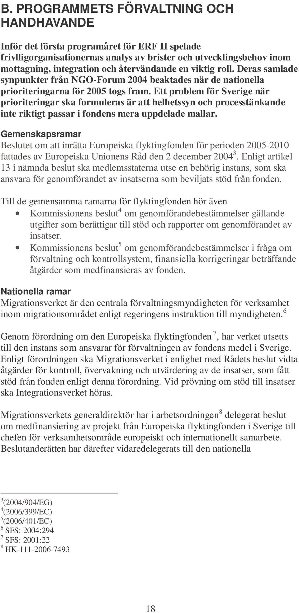 Ett problem för Sverige när prioriteringar ska formuleras är att helhetssyn och processtänkande inte riktigt passar i fondens mera uppdelade mallar.