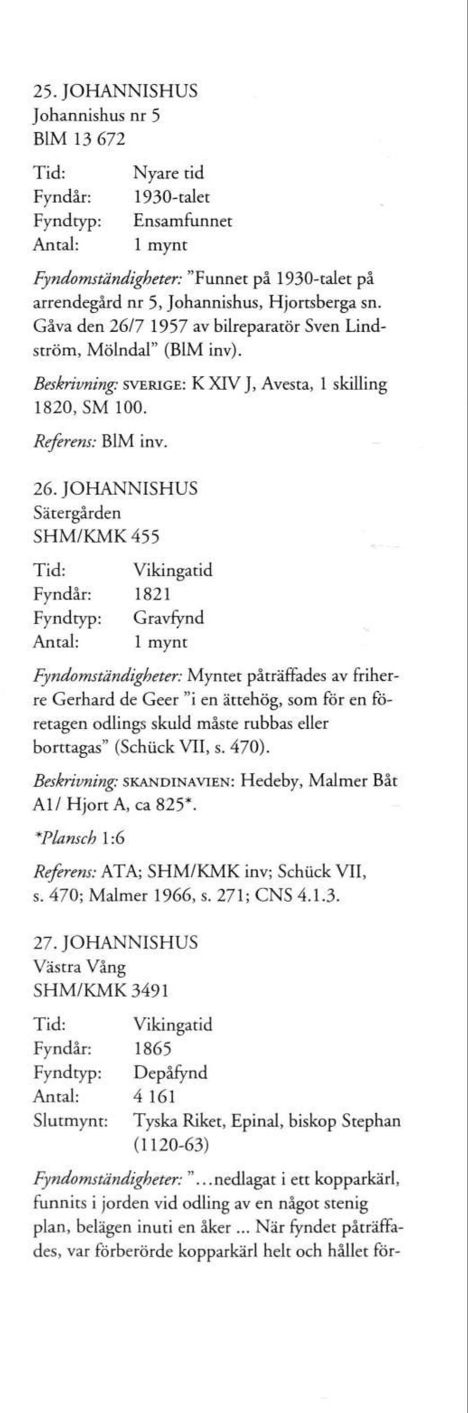 7 1957 av bilreparatör Sven Lindström, Mölndal" (B1M inv). Beskrivning: SVERIGE: K XIV J, Avesta, 1 skilling 1820, SM 100. Referens: B1M inv. 26.