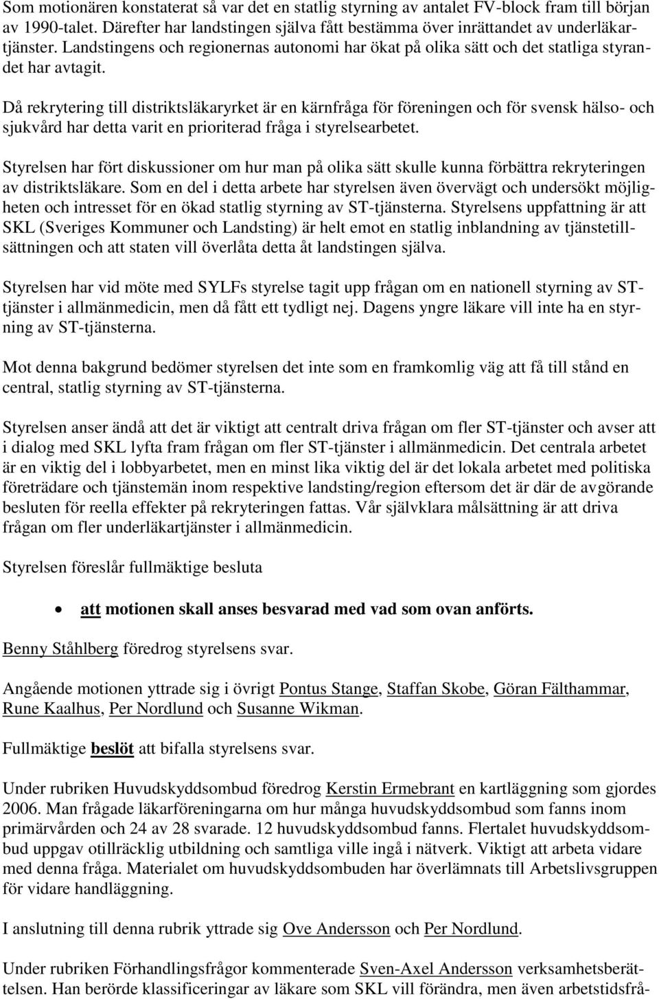 Då rekrytering till distriktsläkaryrket är en kärnfråga för föreningen och för svensk hälso- och sjukvård har detta varit en prioriterad fråga i styrelsearbetet.