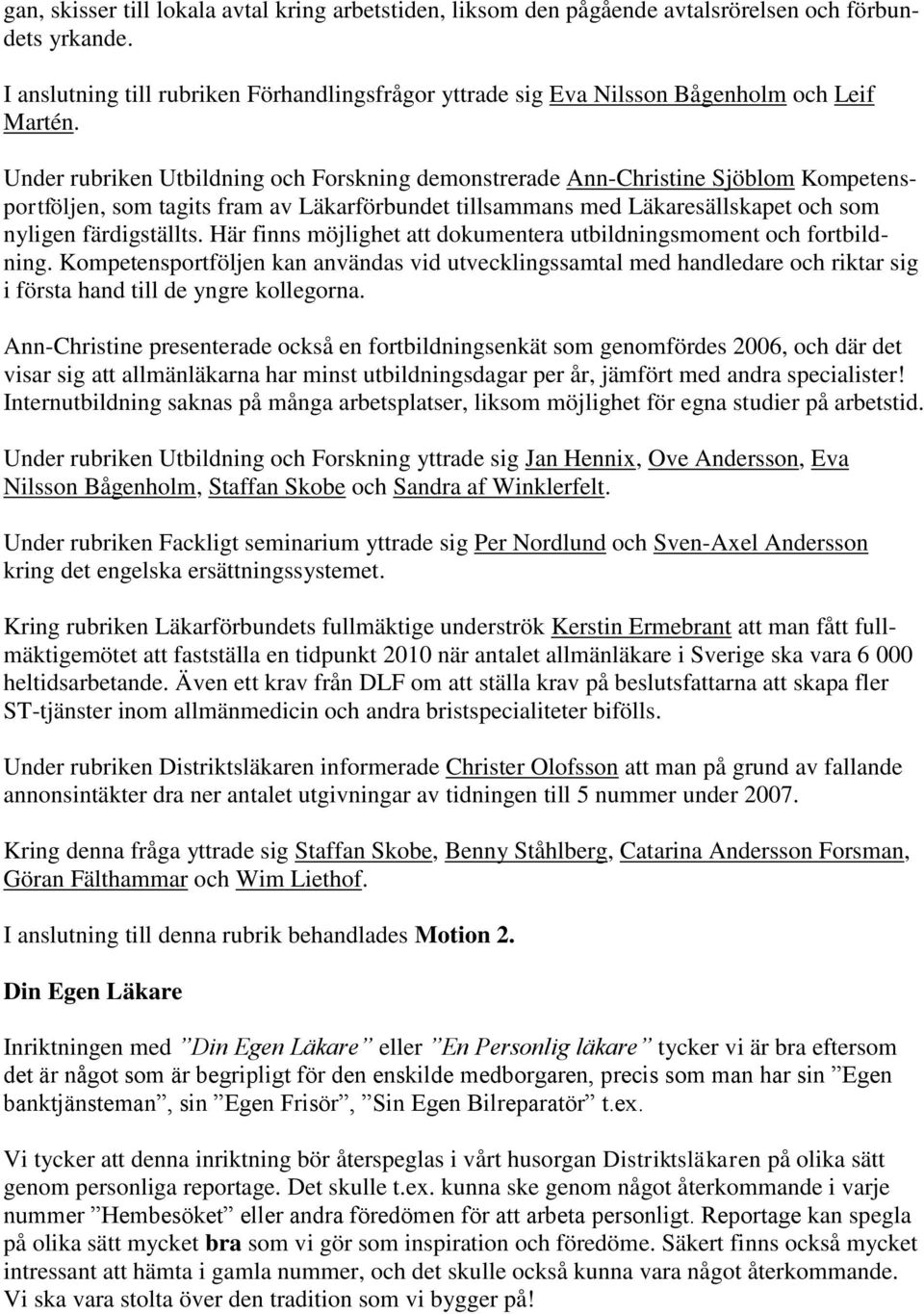 Under rubriken Utbildning och Forskning demonstrerade Ann-Christine Sjöblom Kompetensportföljen, som tagits fram av Läkarförbundet tillsammans med Läkaresällskapet och som nyligen färdigställts.