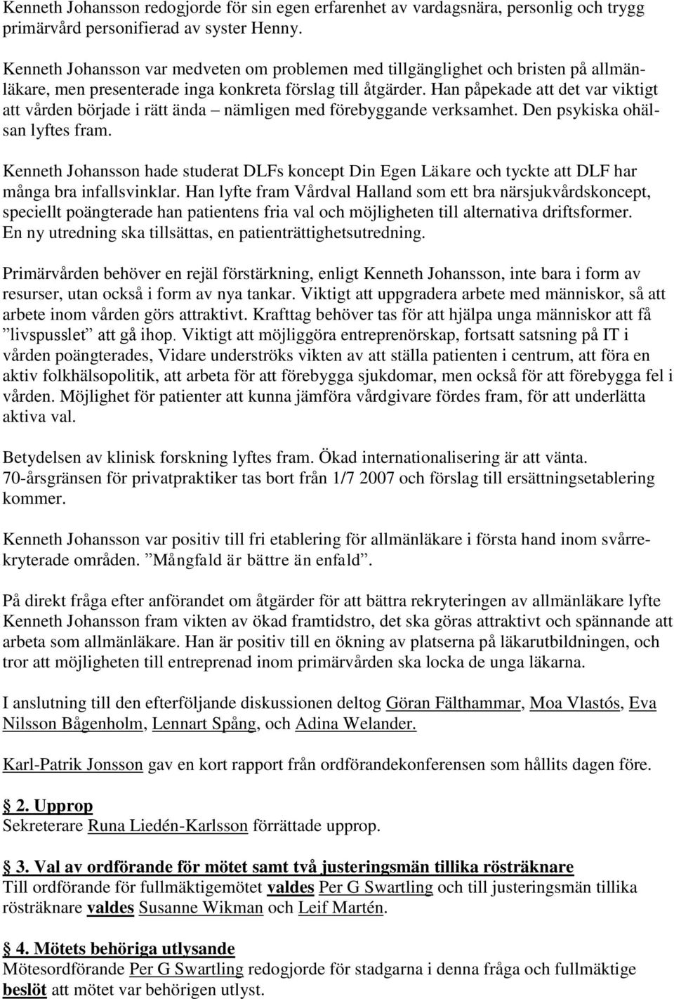Han påpekade att det var viktigt att vården började i rätt ända nämligen med förebyggande verksamhet. Den psykiska ohälsan lyftes fram.