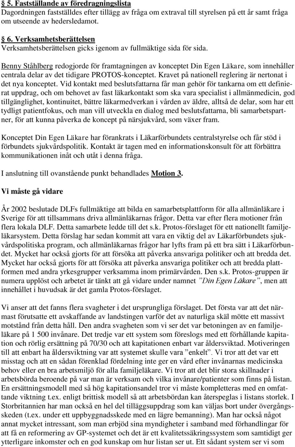 Benny Ståhlberg redogjorde för framtagningen av konceptet Din Egen Läkare, som innehåller centrala delar av det tidigare PROTOS-konceptet.