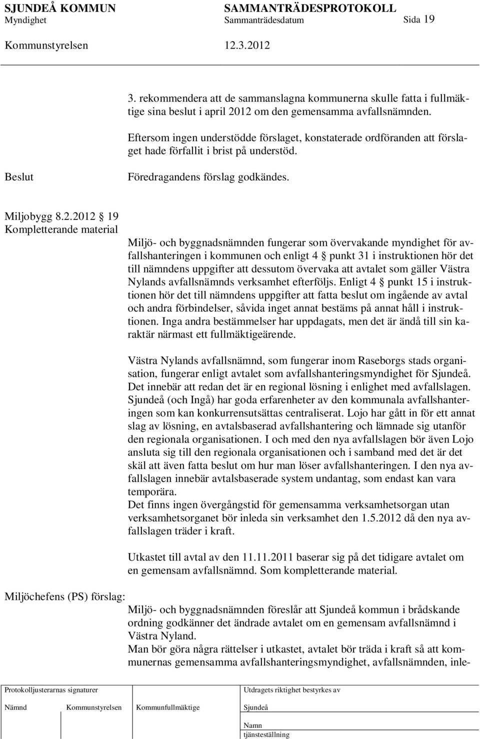 2012 19 Kompletterande material Miljö- och byggnadsnämnden fungerar som övervakande myndighet för avfallshanteringen i kommunen och enligt 4 punkt 31 i instruktionen hör det till nämndens uppgifter