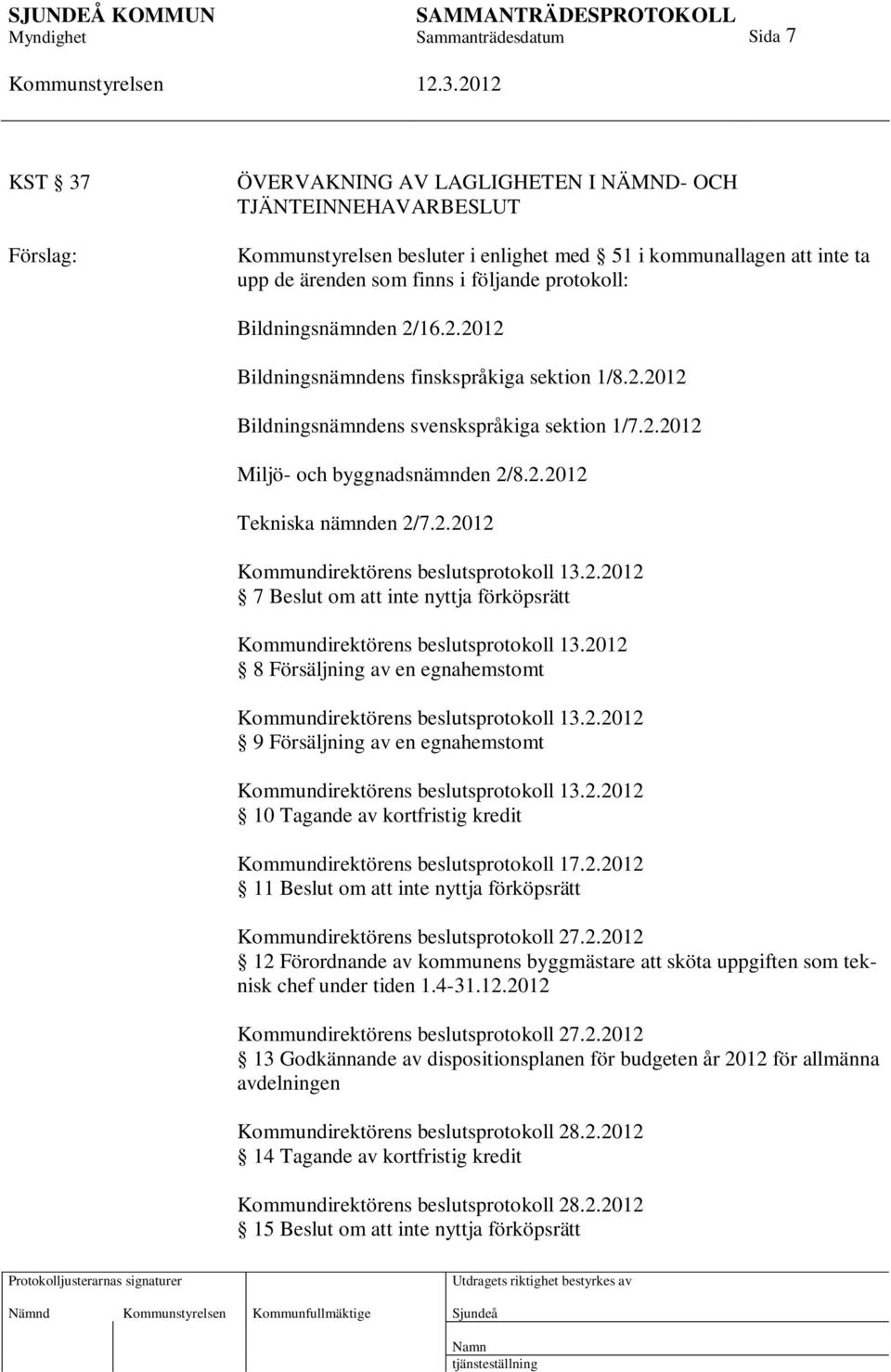 2.2012 7 Beslut om att inte nyttja förköpsrätt Kommundirektörens beslutsprotokoll 13.2012 8 Försäljning av en egnahemstomt Kommundirektörens beslutsprotokoll 13.2.2012 9 Försäljning av en egnahemstomt Kommundirektörens beslutsprotokoll 13.