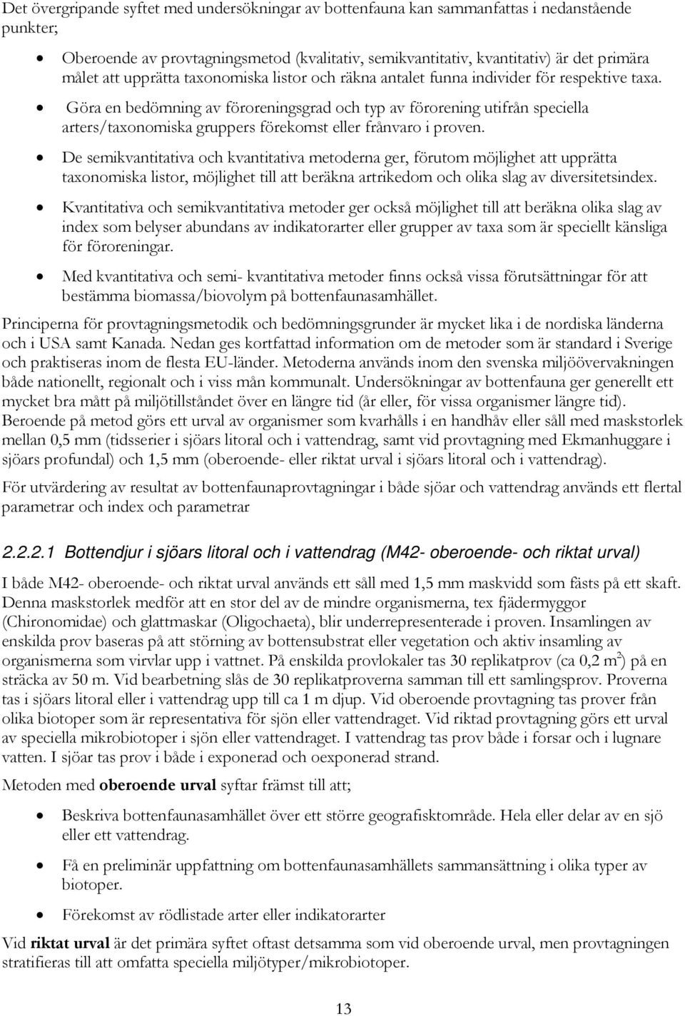 Göra en bedömning av föroreningsgrad och typ av förorening utifrån speciella arters/taxonomiska gruppers förekomst eller frånvaro i proven.