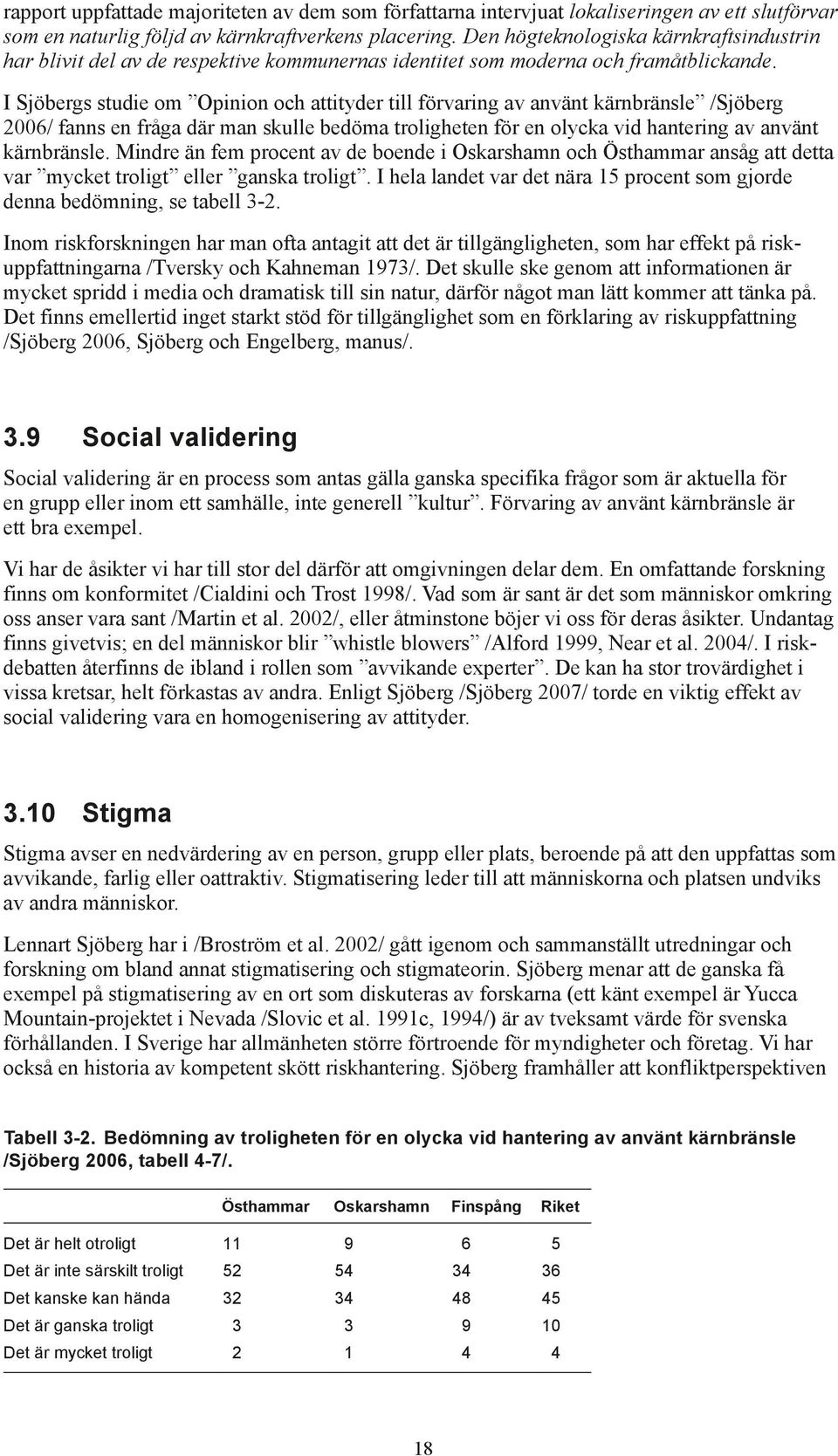 I Sjöbergs studie om Opinion och attityder till förvaring av använt kärnbränsle /Sjöberg 2006/ fanns en fråga där man skulle bedöma troligheten för en olycka vid hantering av använt kärnbränsle.