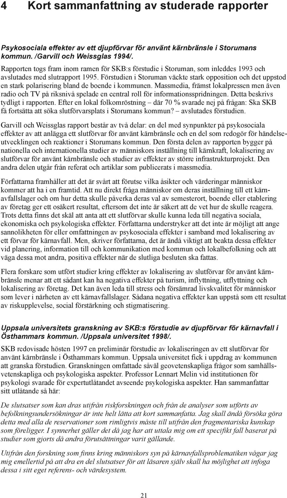 Förstudien i Storuman väckte stark opposition och det uppstod en stark polarisering bland de boende i kommunen.