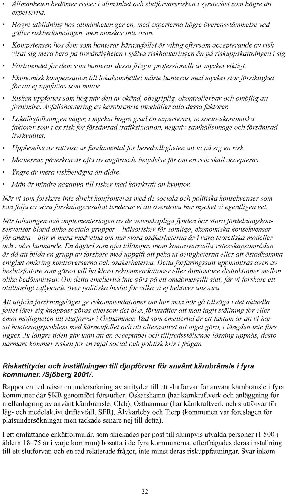Kompetensen hos dem som hanterar kärnavfallet är viktig eftersom accepterande av risk visat sig mera bero på trovärdigheten i själva riskhanteringen än på riskuppskattningen i sig.