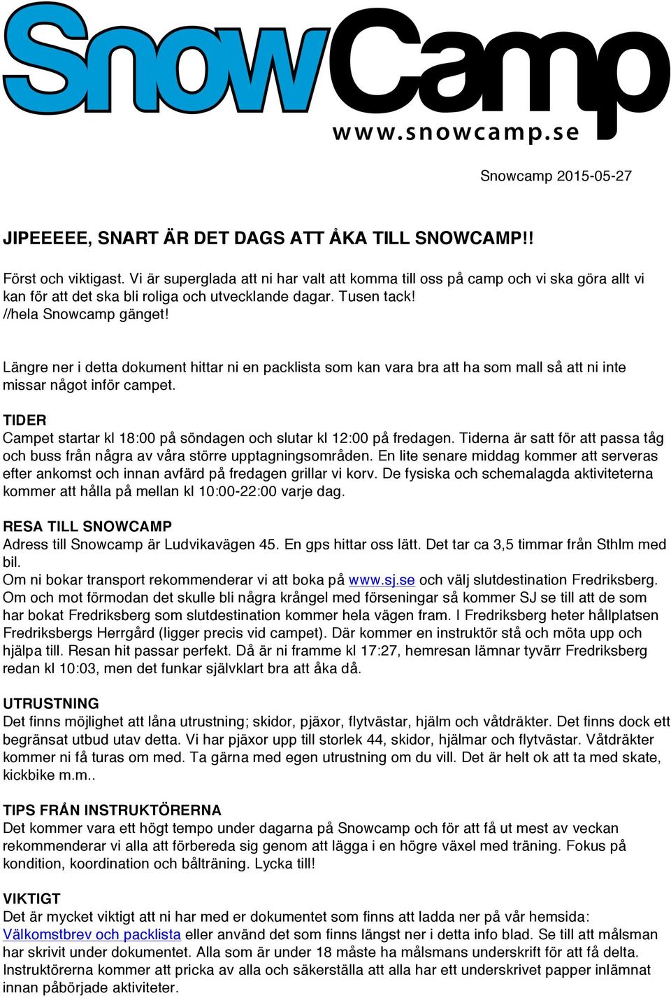 Längre ner i detta dokument hittar ni en packlista som kan vara bra att ha som mall så att ni inte missar något inför campet. TIDER Campet startar kl 18:00 på söndagen och slutar kl 12:00 på fredagen.