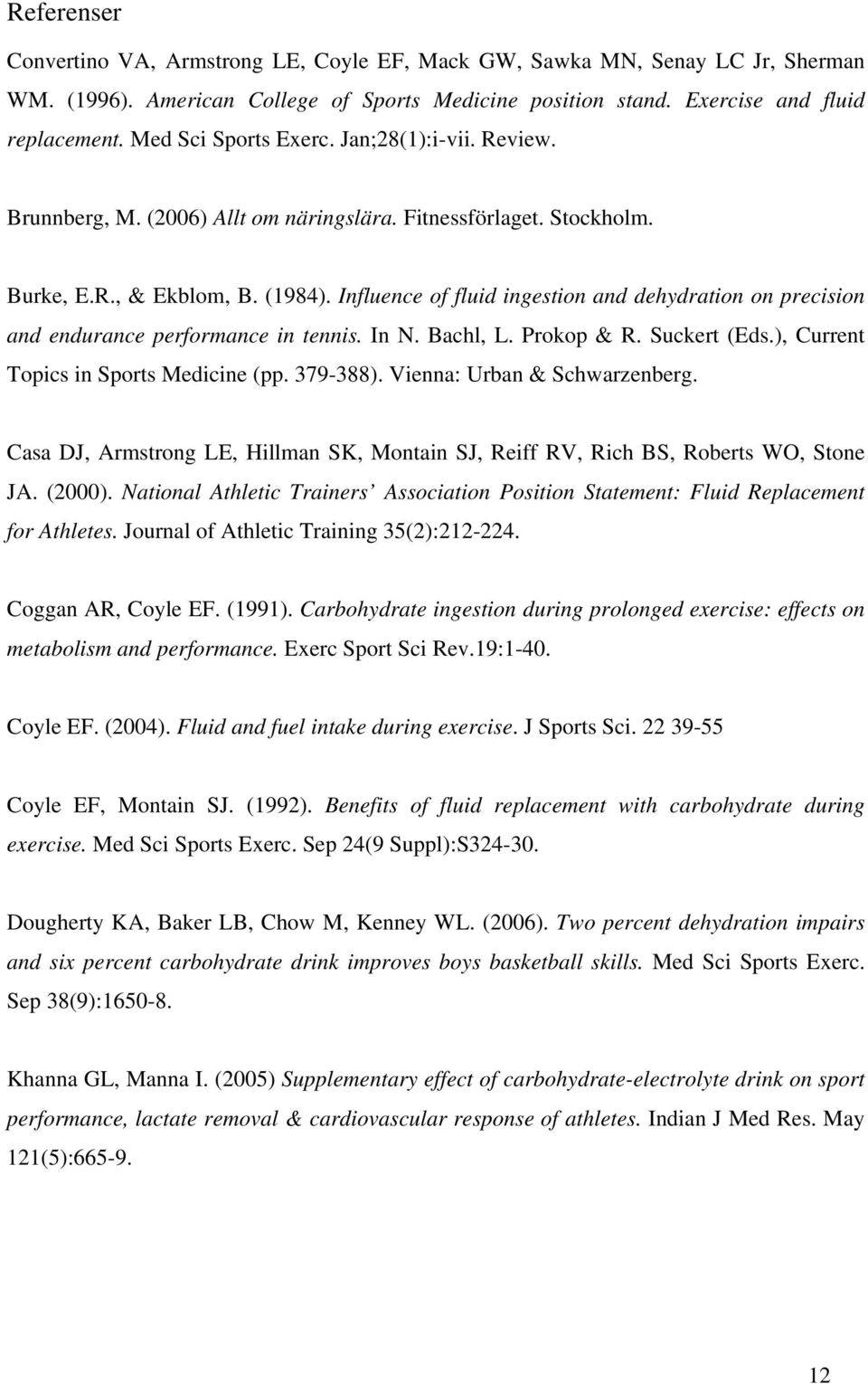 Influence of fluid ingestion and dehydration on precision and endurance performance in tennis. In N. Bachl, L. Prokop & R. Suckert (Eds.), Current Topics in Sports Medicine (pp. 379-388).