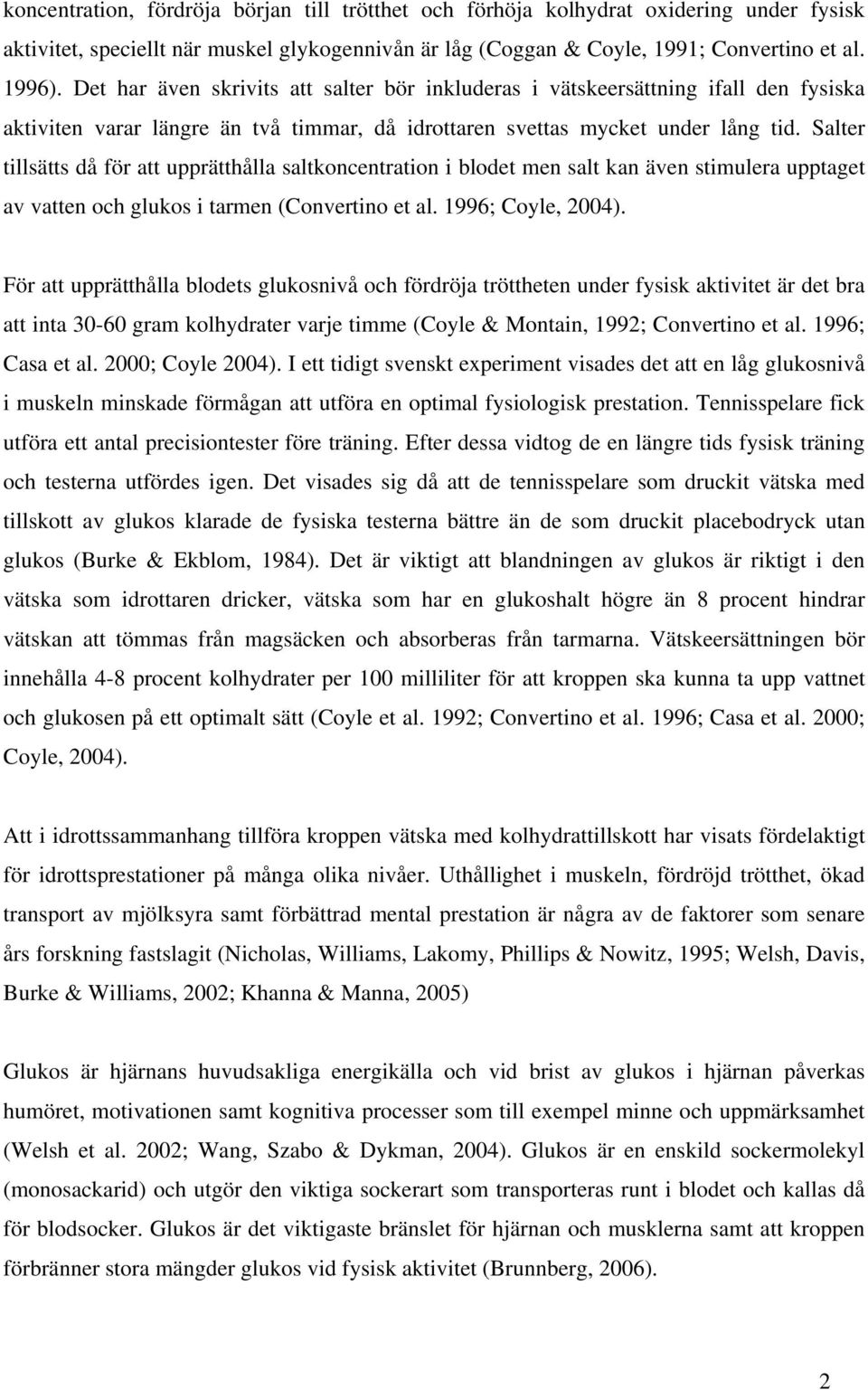 Salter tillsätts då för att upprätthålla saltkoncentration i blodet men salt kan även stimulera upptaget av vatten och glukos i tarmen (Convertino et al. 1996; Coyle, 2004).