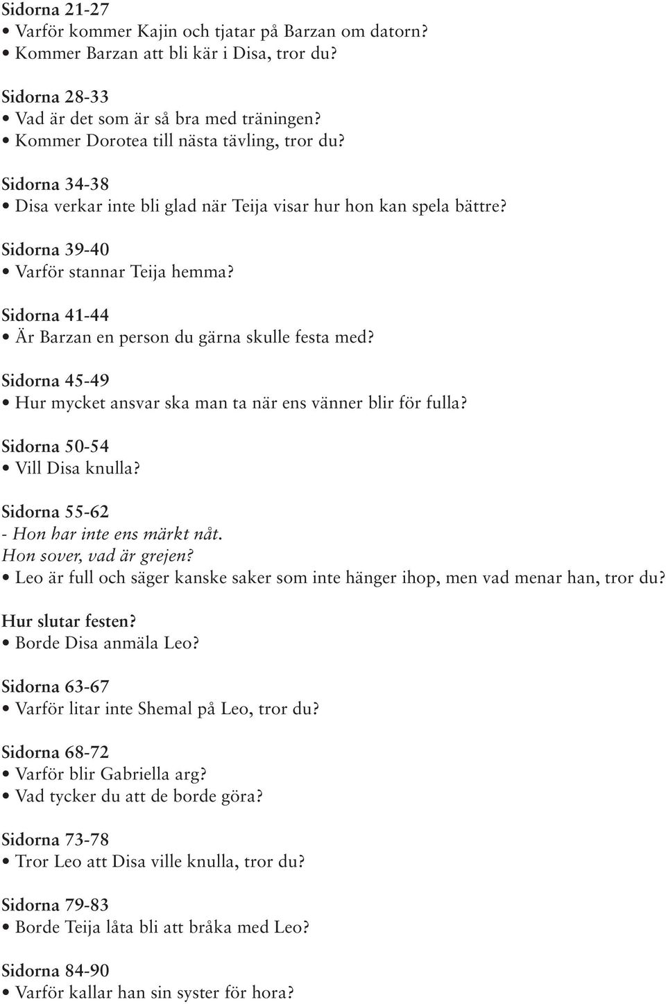 Sidorna 41-44 Är Barzan en person du gärna skulle festa med? Sidorna 45-49 Hur mycket ansvar ska man ta när ens vänner blir för fulla? Sidorna 50-54 Vill Disa knulla?