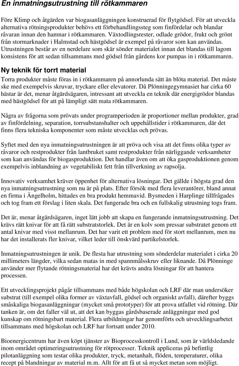 Växtodlingsrester, odlade grödor, frukt och grönt från stormarknader i Halmstad och hästgödsel är exempel på råvaror som kan användas.