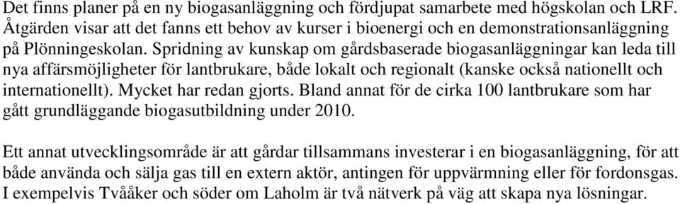 Spridning av kunskap om gårdsbaserade biogasanläggningar kan leda till nya affärsmöjligheter för lantbrukare, både lokalt och regionalt (kanske också nationellt och internationellt).