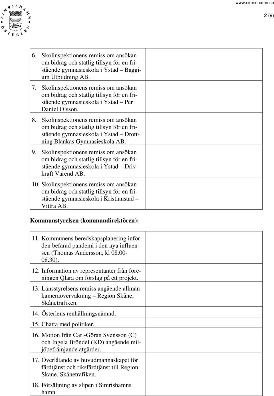 Skolinspektionens remiss om ansökan gymnasieskola i Kristianstad Vittra AB. Kommunstyrelsen (kommundirektören): 11.