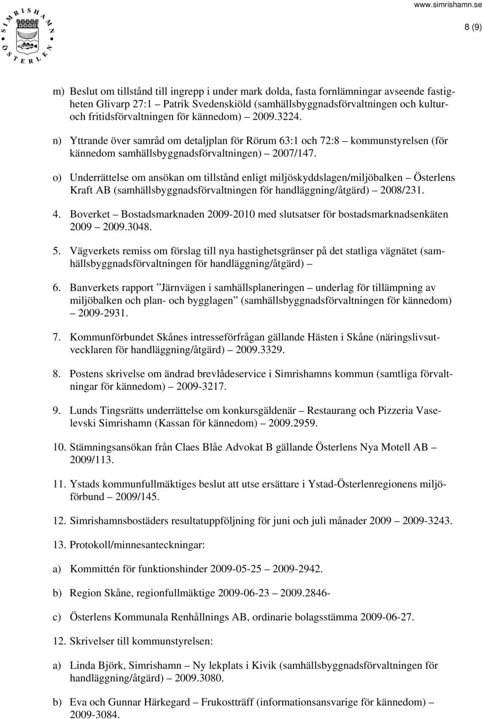 o) Underrättelse om ansökan om tillstånd enligt miljöskyddslagen/miljöbalken Österlens Kraft AB (samhällsbyggnadsförvaltningen för handläggning/åtgärd) 2008/231. 4.