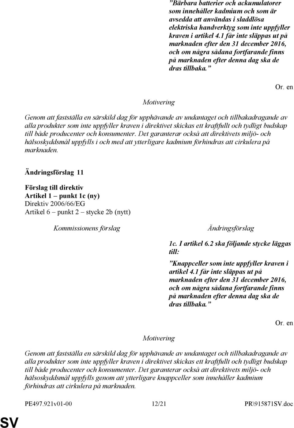 Genom att fastställa en särskild dag för upphävande av undantaget och tillbakadragande av alla produkter som inte uppfyller kraven i direktivet skickas ett kraftfullt och tydligt budskap till både