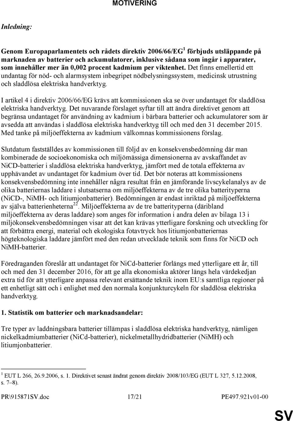 Det finns emellertid ett undantag för nöd- och alarmsystem inbegripet nödbelysningssystem, medicinsk utrustning och sladdlösa elektriska handverktyg.