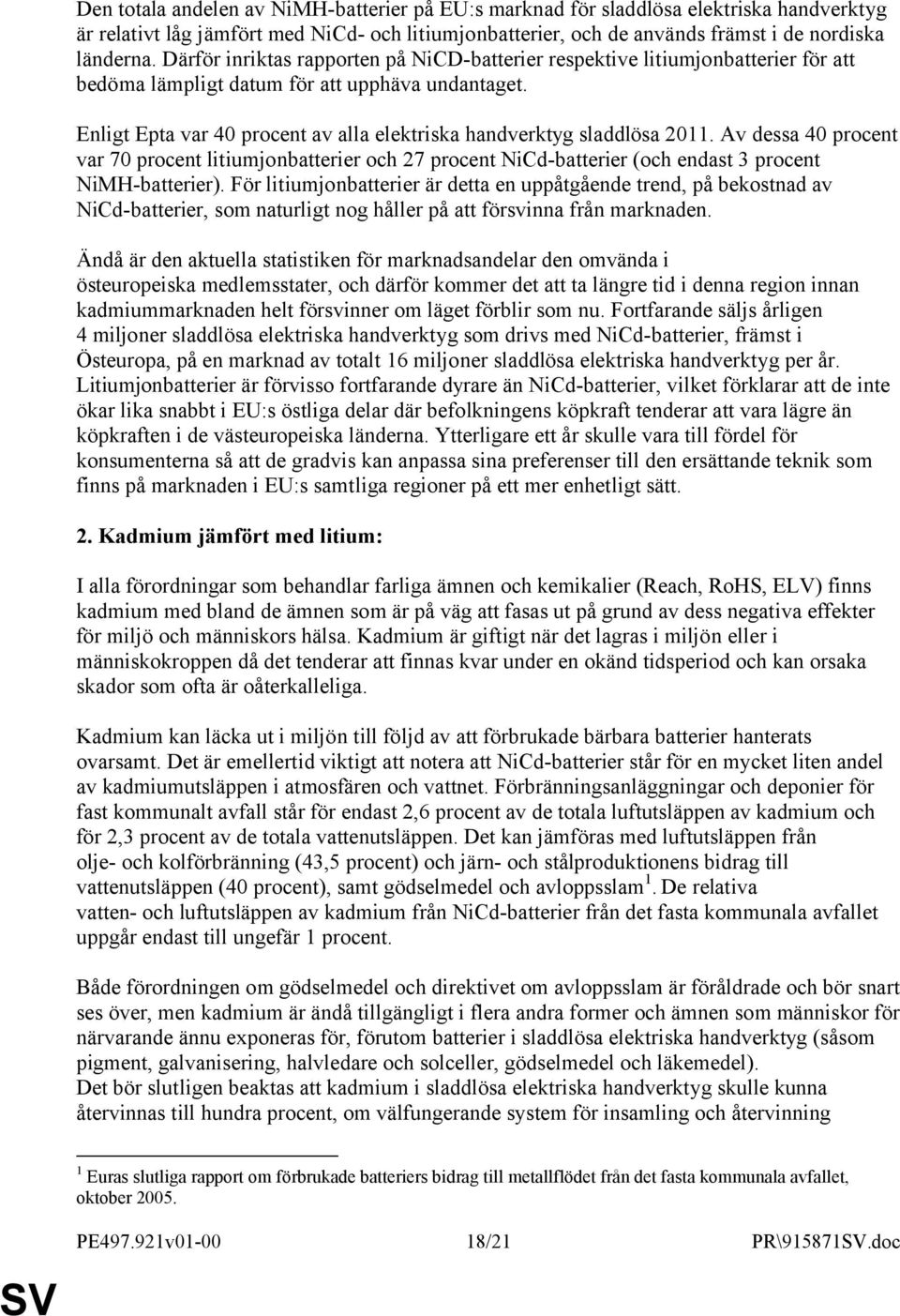 Enligt Epta var 40 procent av alla elektriska handverktyg sladdlösa 2011. Av dessa 40 procent var 70 procent litiumjonbatterier och 27 procent NiCd-batterier (och endast 3 procent NiMH-batterier).